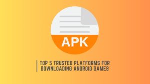 Top 5 Trusted Platforms for Downloading Android Games in APK Format